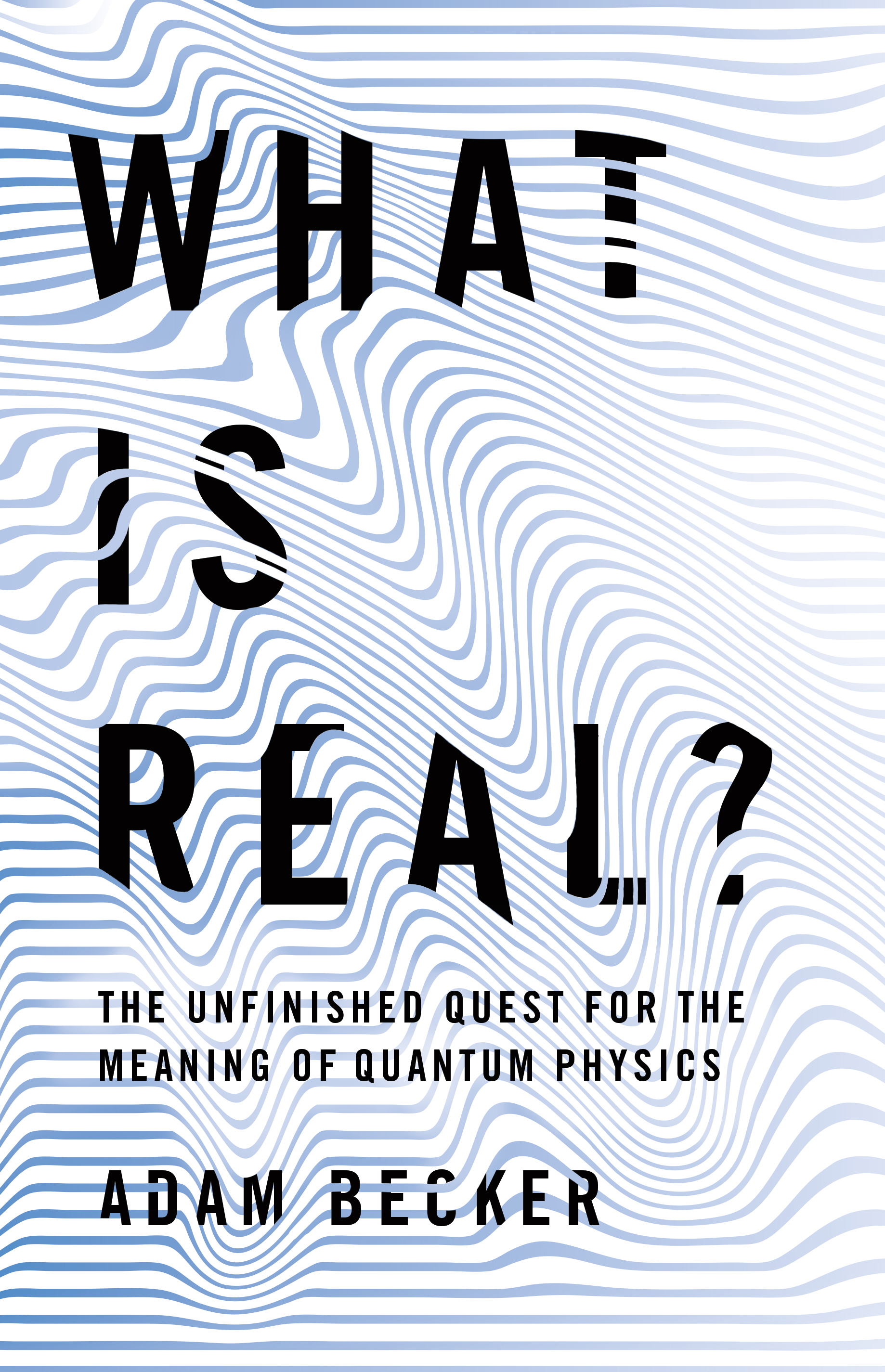 What is Real? The Unfinished Quest for the Meaning of Quantum Physics